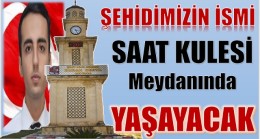 Şehidimizin Adı Saat Kulesi Meydanında Yaşayacak