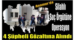 Anamur’da Silahlı Suç Örgütüne Operasyon ; 3 Şüpheli Tutuklandı