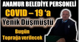 Anamur Belediye Personeli TÜRKAY Bugün Toprağa Verilecek