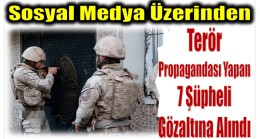 Sosyal Medyadan Terör Propagandası Yapan 7 Şüpheli Yakalandı