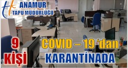 ANAMUR TAPU MÜDÜRLÜĞÜNDE 9 PERSONEL KARANTİNAYA ALINDI