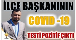 İLÇE BAŞKANININ COVID – 19 TESTİ POZİTİF ÇIKTI