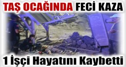 Taş Ocağında Feci Kaza ; 1 İşçi Hayatını Kaybetti