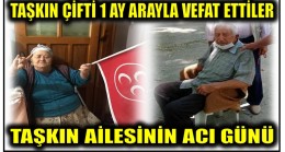 TAŞKIN ÇİFTİ 1 AY ARA İLE HAYATINI KAYBETTİ