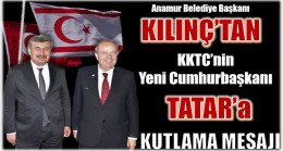 Başkan KILINÇ’tan KKTC Cumhurbaşkanı Seçilen TATAR’a Kutlama Mesajı