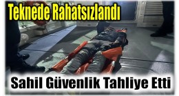 Teknede Rahatsızlandı ; Sahil Güvenlik Tarafından Tahliye Edildi