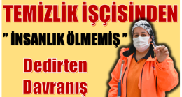 TEMİZLİK İŞÇİSİNDEN ” İNSANLIK ÖLMEMİŞ ” DEDİRTEN HAREKET