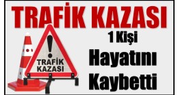 Trafik Kazasında 1 Kişi Hayatını Kaybetti