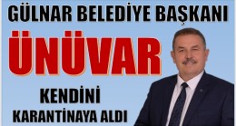 GÜLNAR BELEDİYE BAŞKANI ÜNÜVAR, KENDİNİ KARANTİNAYA ALDI