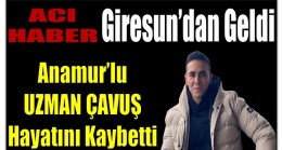 Anamur’lu Uzman Çavuş Hayatını Kaybetti