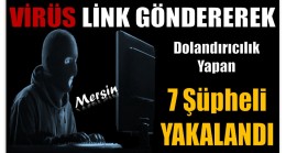 Virüs Link Göndererek Dolandırıcılık Yapan 7 Şüpheli Yakalandı