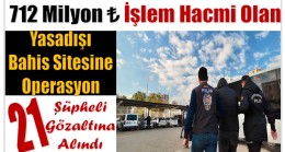 Yasadışı Bahis Çetesine Operasyon ; 21 Gözaltı