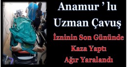 İzininin Son Gününde Kaza Yaptı; Ağır Yaralandı