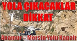 DİKKAT ! Anamur Mersin Yolu Trafiğe Kapalı