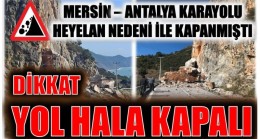 MERSİN – ANTALYA KARAYOLU HALA KAPALI