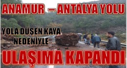 Anamur – Antalya Yolu Heyelan Nedeniyle Ulaşıma Kapandı