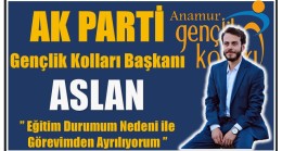 Gençlik Kolları Başkanı ASLAN, ” Eğitim Durumum Nedeni ile Görevimden Ayrılıyorum”