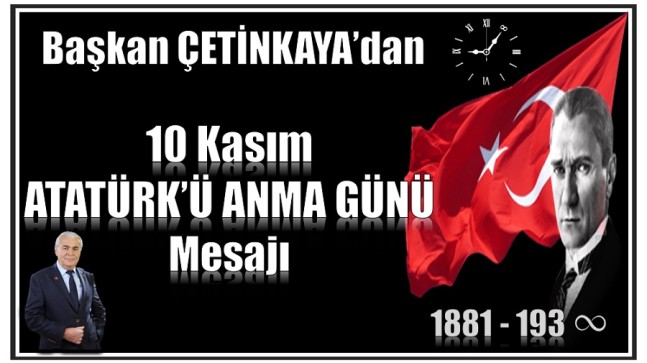 Başkan ÇETİNKAYA’dan 10 Kasım ATATÜRK’Ü ANMA GÜNÜ Mesajı