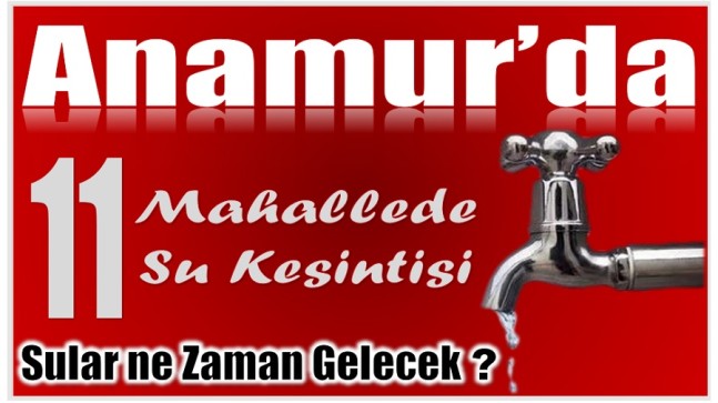 Anamur’da 11 Mahallede Su Kesintisi Yaşanıyor ? Sular Ne Zaman Gelecek