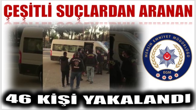 Çeşitli Suçlardan Aranan 46 Kişi Yakalandı