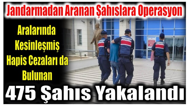 Jandarmanın Operasyonlarında Haklarında Kesinleşmiş Hapis Cezası Bulanan 3 Kişi Dahil 475 Şahıs Yakalandı