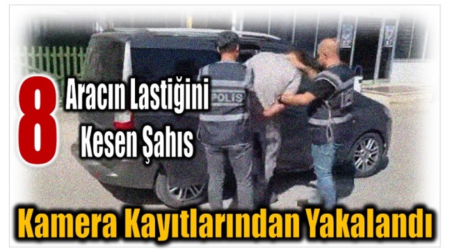 Park Halindeki 8 Aracın Lastiğini Kesti ; Kamera Kayıtlarından Yakalandı