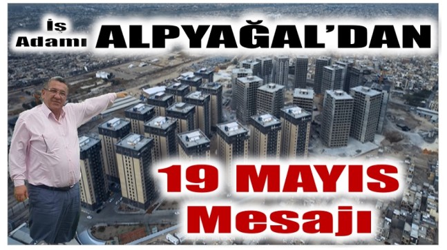 İş Adamı ALPYAĞAL’dan 19 Mayıs Mesajı