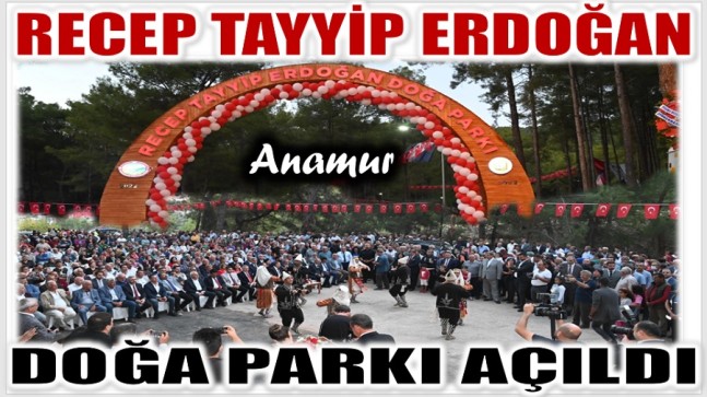 Anamur’da RECEP TAYYİP ERDOĞAN DOĞA PARKI AÇILDI
