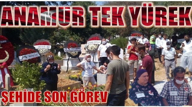 ANAMUR TEK YÜREK OLDU; ŞEHİDE SON GÖREV