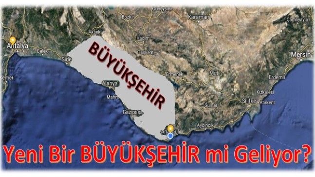 Antalya-Mersin Arasına Yeni Büyükşehir mi Geliyor