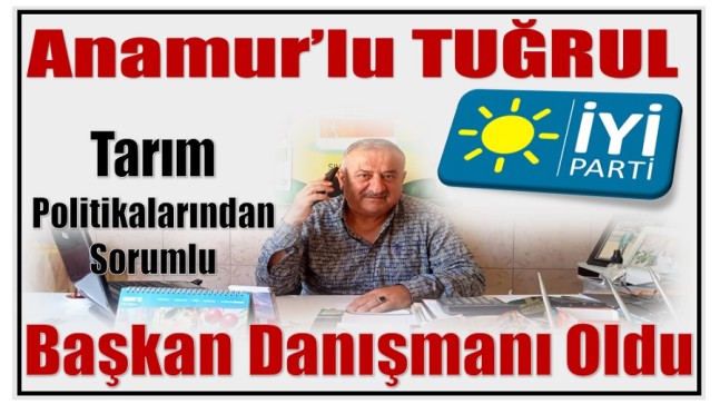 Anamur’lu TUĞRUL; Tarım Politikalarından Sorumlu İl Başkan Danışmanı Olarak Atandı