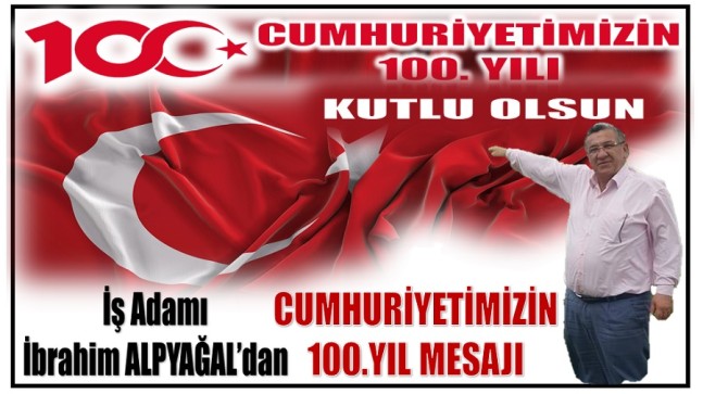 İş Adamı ALPYAĞAL’dan Cumhuriyetimizin 100.Yıl Mesajı