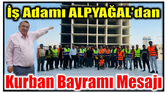 İş Adamı ALPYAĞAL’dan Kurban Bayramı Mesajı