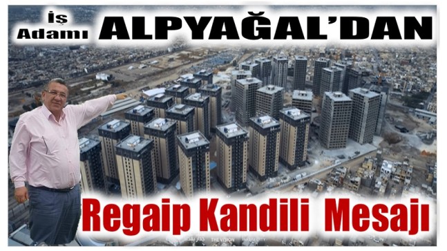 İşadamı ALPYAĞAL’dan REGAİP KANDİLİ Mesajı