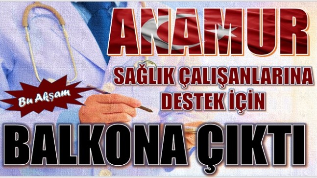 ANAMUR,SAĞLIK ÇALIŞANLARI İÇİN BALKONA ÇIKTI