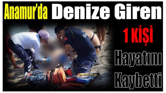 Anamur’da Bir Kişi Denizde Boğularak Hayatını Kaybetti
