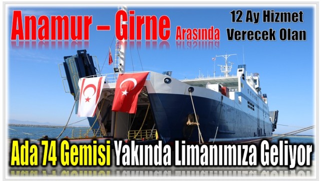 ” ADA 74 ” Gemisi , Anamur – Girne Arasında 12 Ay Hizmet Verecek