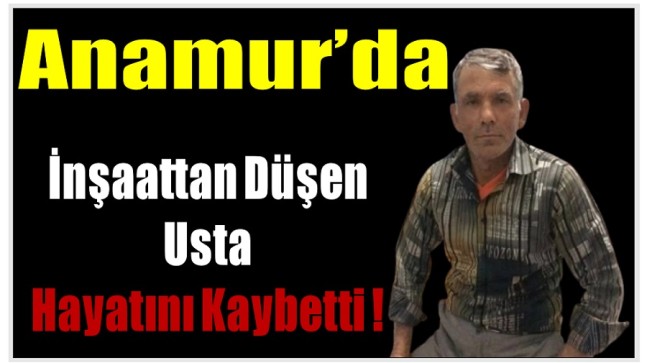 Anamur’da İnşaattan Düşen Kalıp Ustası Hayatını Kaybetti
