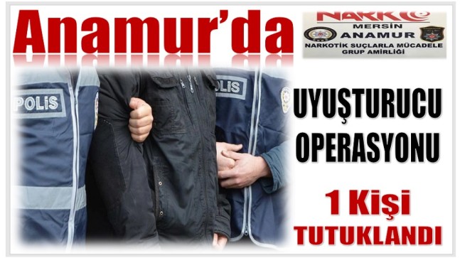 Anamur’da Uyuşturucu Operasyonu ; 1 Kişi TUTUKLANDI