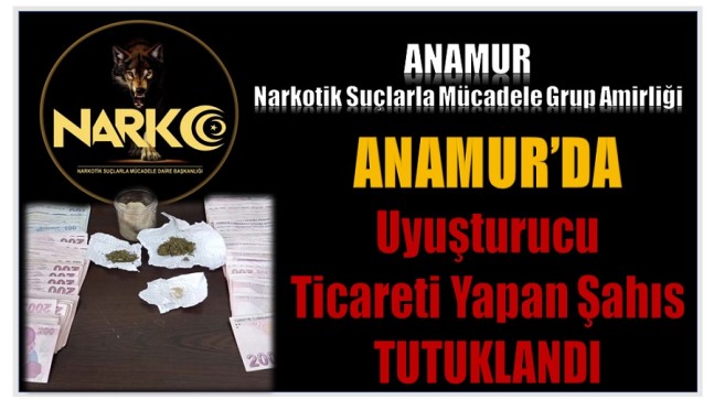 ANAMUR’DA UYUŞTURUCU TİCARETİ YAPAN ŞAHIS TUTUKLANDI