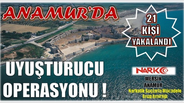 Anamur’da Uyuşturucu Operasyonu ! 21 KİŞİ YAKALANDI