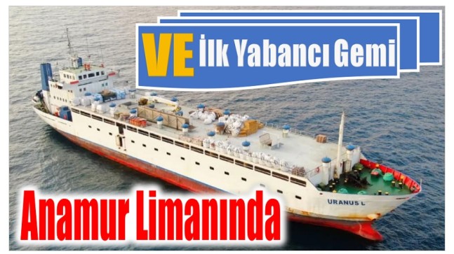 VE İlk Yabancı Gemi Anamur Limanında !