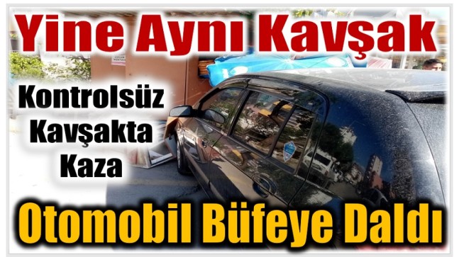 Yine Aynı Kavşak ; Otomobil Büfeye Daldı