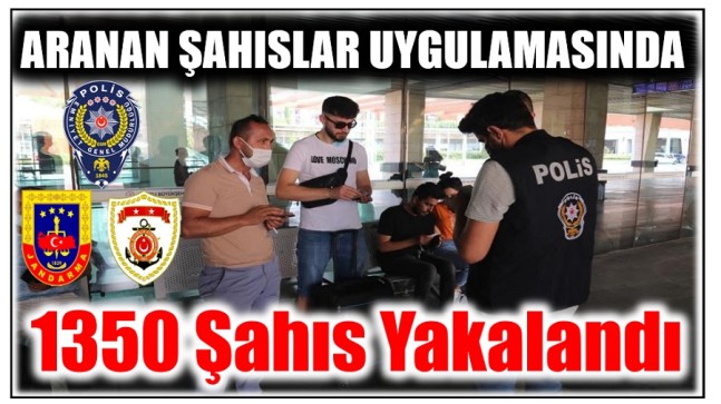” Aranan Şahıslar Uygulamasında ” 1350 Şahıs Yakalandı