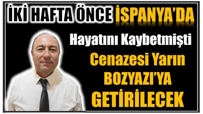 İspanya’da Hayatını Kaybetmişti, Cenazesi Yarın Bozyazı’ya Getirilecek