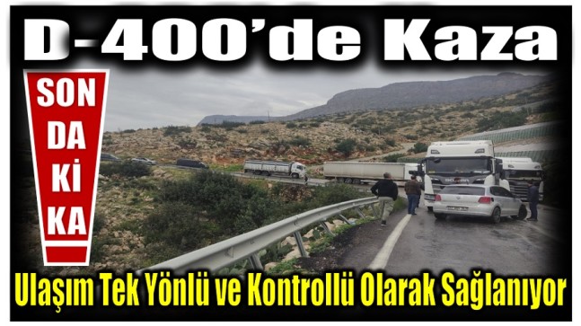 D -400 ‘de Kaza Nedeni ile Ulaşım Tek Şeritten ve Kontrollü Olarak Sağlanıyor