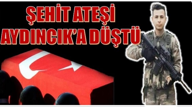 ŞEHİT ATEŞİ AYDINCIK’A DÜŞTÜ