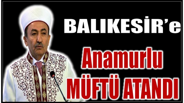 Balıkesir’e Anamurlu Müftü Atandı