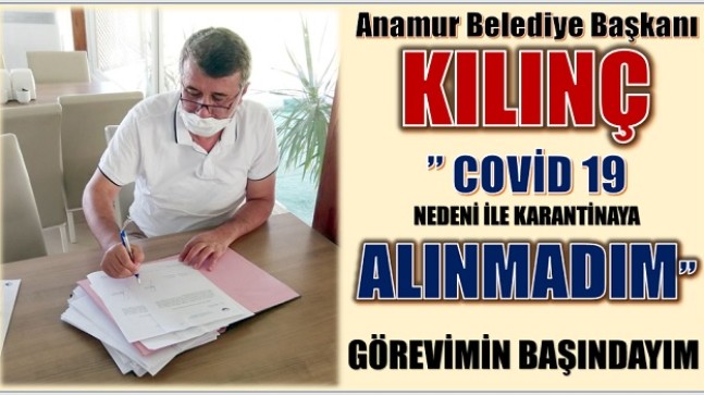 Başkan KILINÇ; ” Karantinaya Alınmadım , 5 günlük Kuluçka Süresini Tesislerimizde Geçirme Kararı aldım