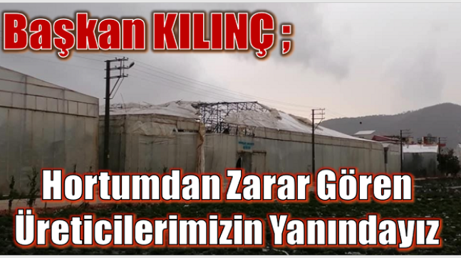 Başkan KILINÇ “Hortumdan Zarar Gören Üreticilerimize Geçmiş Olsun “